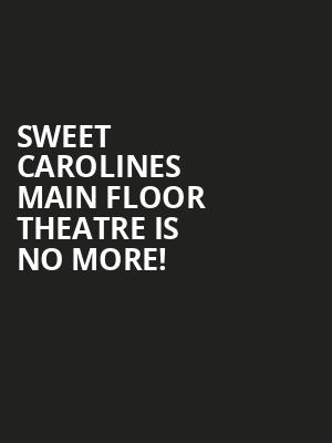 Sweet Carolines Main Floor Theatre is no more